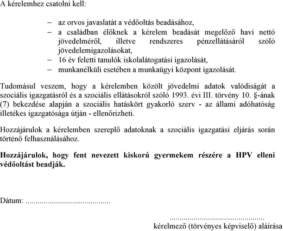 Tudomásul veszem, hogy a kérelemben közölt jövedelmi adatok valódiságát a szociális igazgatásról és a szociális ellátásokról szóló 1993. évi III. törvény 10.