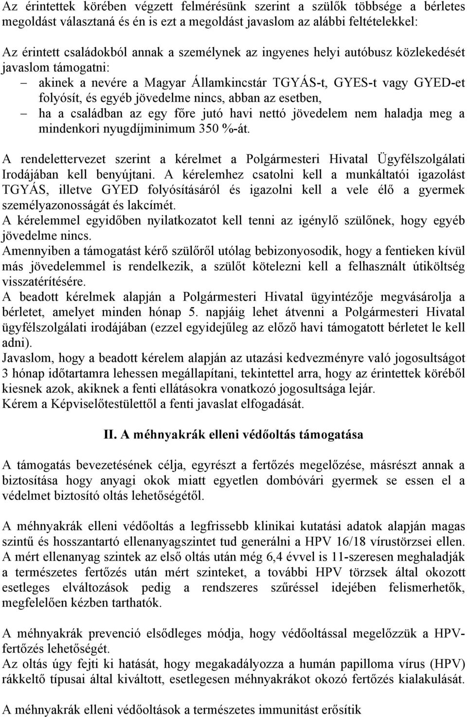 családban az egy főre jutó havi nettó jövedelem nem haladja meg a mindenkori nyugdíjminimum 350 %-át.