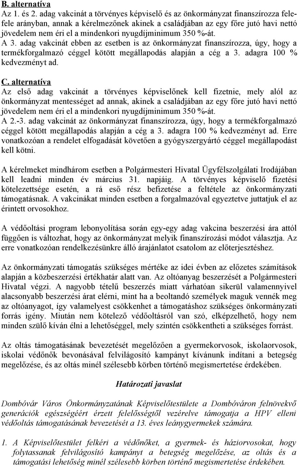 nyugdíjminimum 350 %-át. A 3. adag vakcinát ebben az esetben is az önkormányzat finanszírozza, úgy, hogy a termékforgalmazó céggel kötött megállapodás alapján a cég a 3. adagra 100 % kedvezményt ad.