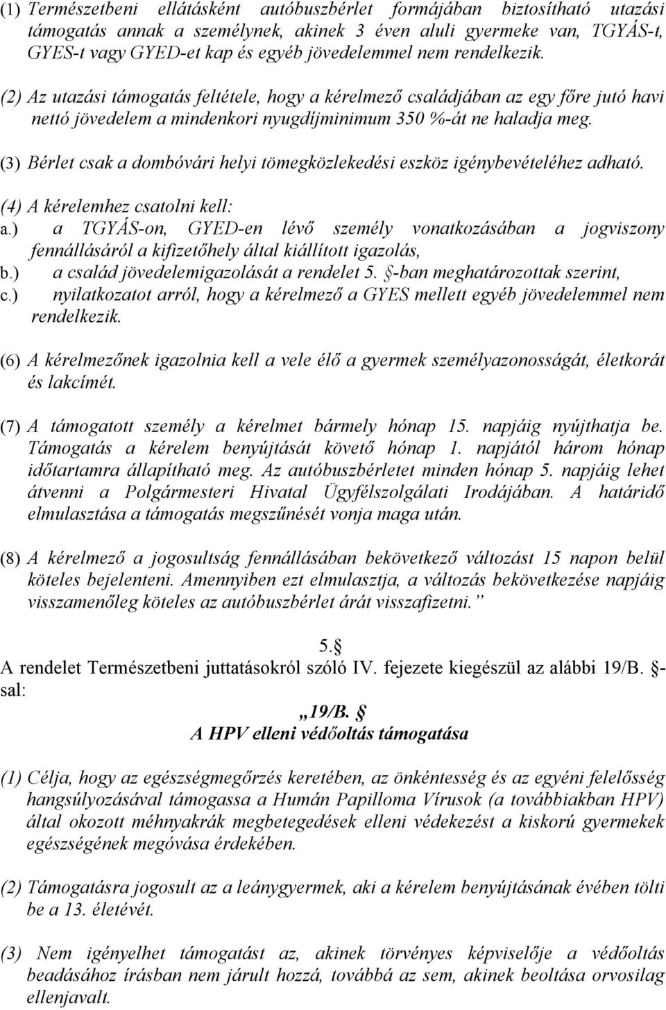 (3) Bérlet csak a dombóvári helyi tömegközlekedési eszköz igénybevételéhez adható. (4) A kérelemhez csatolni kell: a.