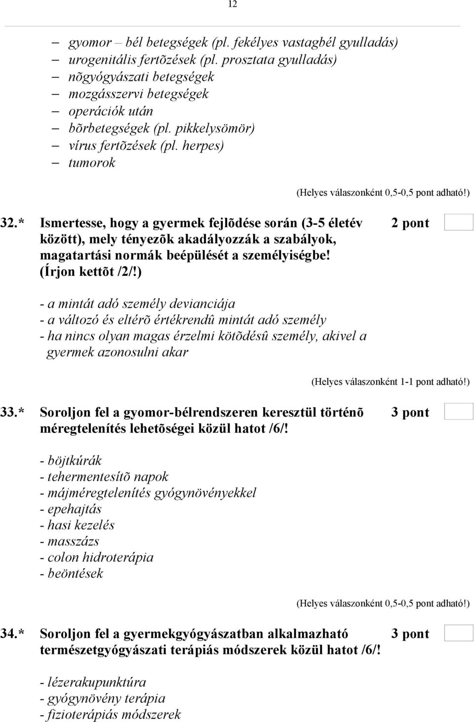 * Ismertesse, hogy a gyermek fejlõdése során (3-5 életév 2 pont között), mely tényezõk akadályozzák a szabályok, magatartási normák beépülését a személyiségbe! (Írjon kettõt /2/!