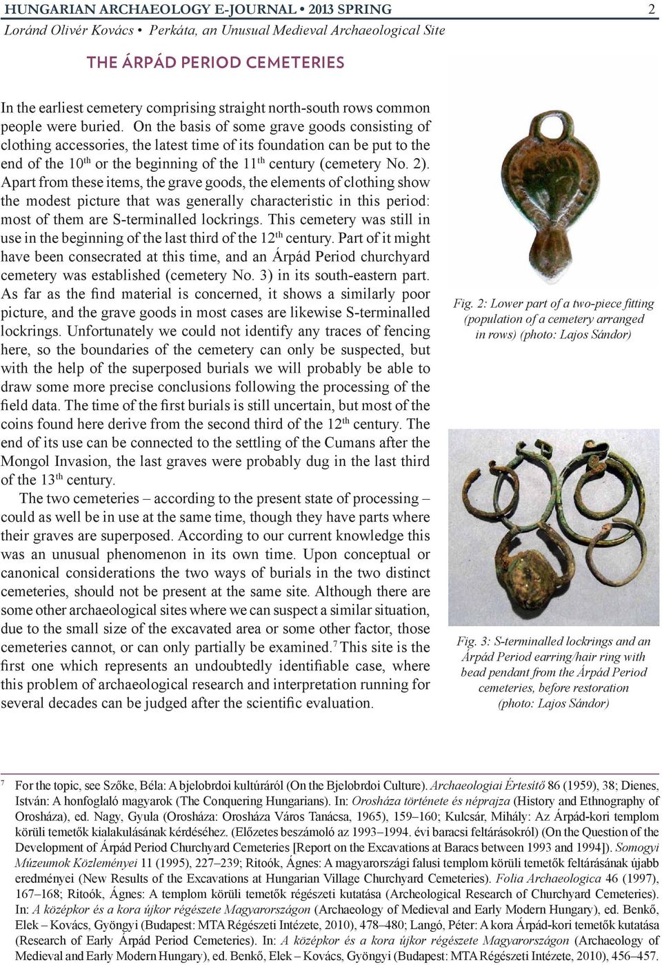 Apart from these items, the grave goods, the elements of clothing show the modest picture that was generally characteristic in this period: most of them are S-terminalled lockrings.