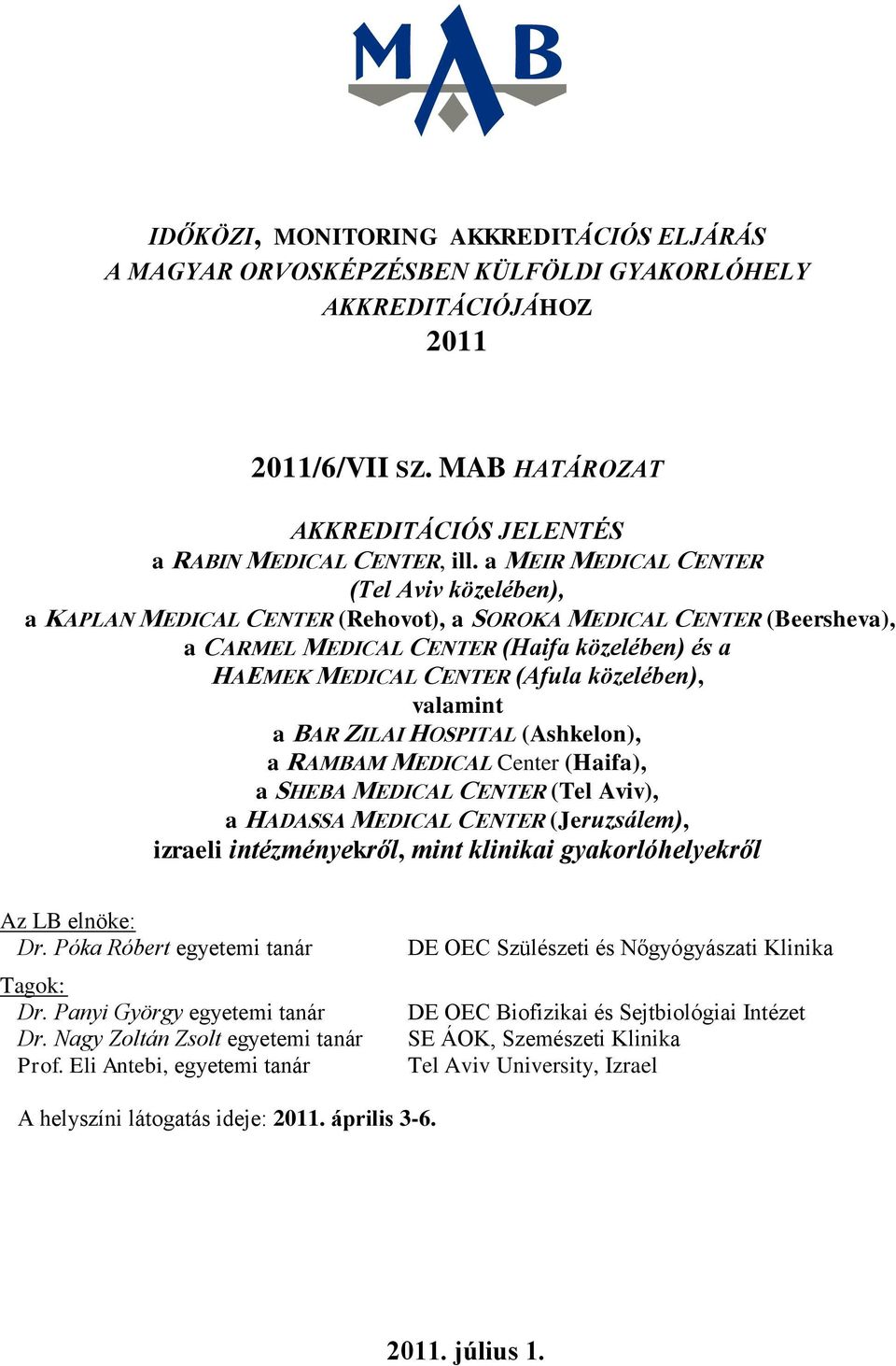 valamint a BR ZILI HOSPITL (shkelon), a RMBM MEDICL Center (Haifa), a SHEB MEDICL CENTER (Tel viv), a HDSS MEDICL CENTER (Jeruzsálem), izraeli intézményekről, mint klinikai gyakorlóhelyekről z LB