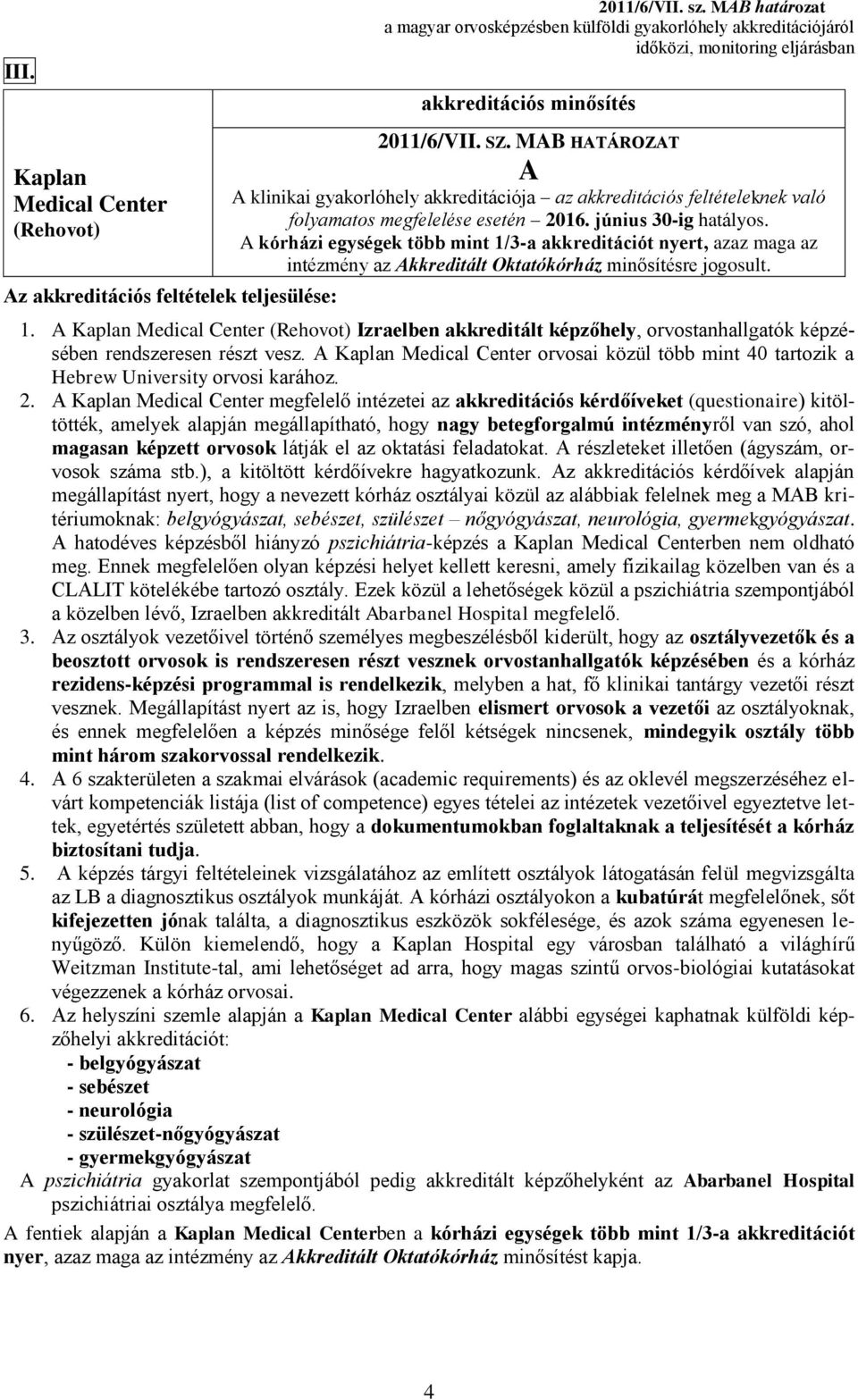 Kaplan megfelelő intézetei az akkreditációs kérdőíveket (questionaire) kitöltötték, amelyek alapján megállapítható, hogy nagy betegforgalmú intézményről van szó, ahol magasan képzett orvosok látják