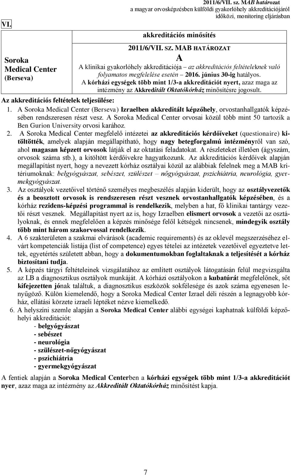 Soroka megfelelő intézetei az akkreditációs kérdőíveket (questionaire) kitöltötték, amelyek alapján megállapítható, hogy nagy betegforgalmú intézményről van szó, ahol magasan képzett orvosok látják