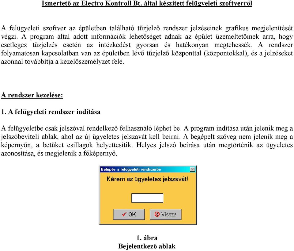 A rendszer folyamatosan kapcsolatban van az épületben lévő tűzjelző központtal (központokkal), és a jelzéseket azonnal továbbítja a kezelőszemélyzet felé. A rendszer kezelése: 1.