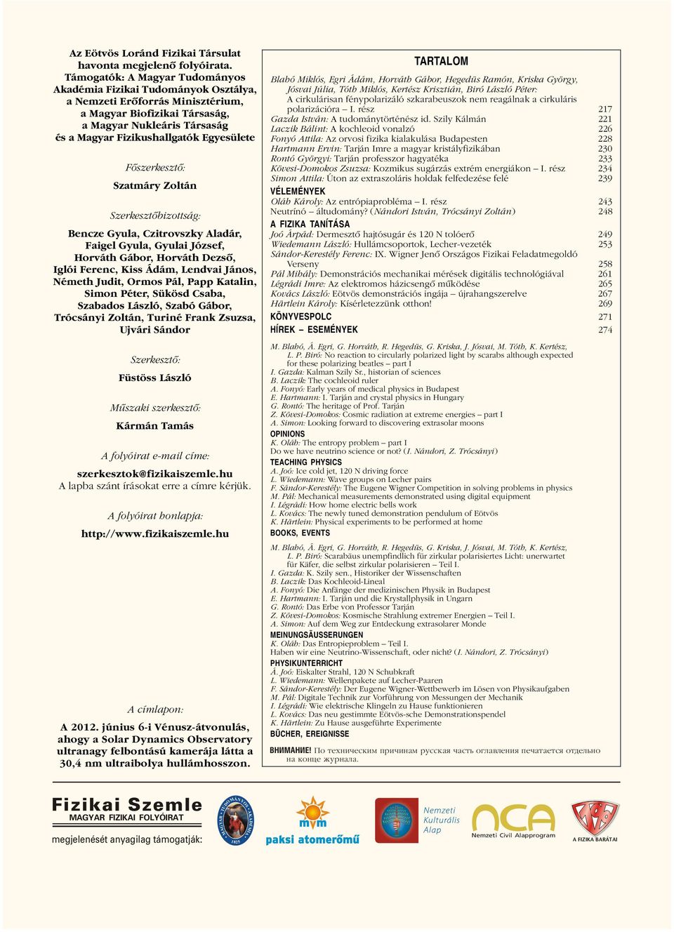 Egyesülete Fôszerkesztô: Szatmáry Zoltán Szerkesztôbizottság: Bencze Gyula, Czitrovszky Aladár, Faigel Gyula, Gyulai József, Horváth Gábor, Horváth Dezsô, Iglói Ferenc, Kiss Ádám, endvai János,