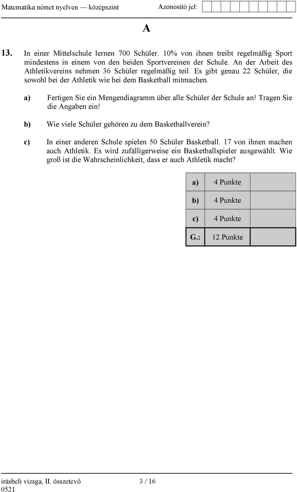 a) Fertigen Sie ein Mengendiagramm über alle Schüler der Schule an! Tragen Sie die Angaben ein! b) Wie viele Schüler gehören zu dem Basketballverein?