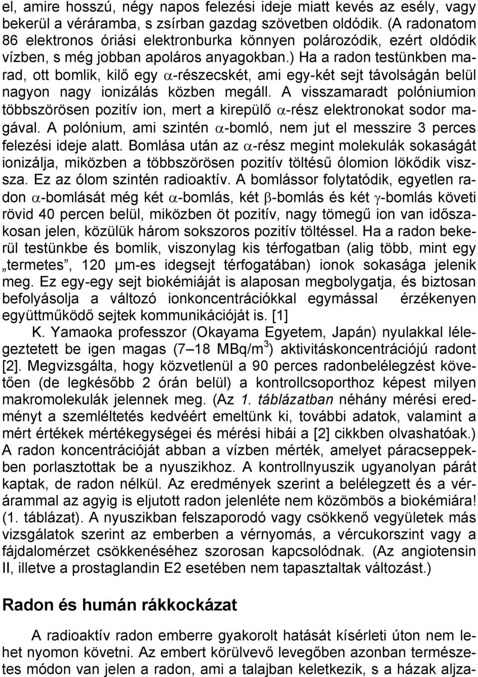 ) Ha a radon testünkben marad, ott bomlik, kilő egy α-részecskét, ami egy-két sejt távolságán belül nagyon nagy ionizálás közben megáll.