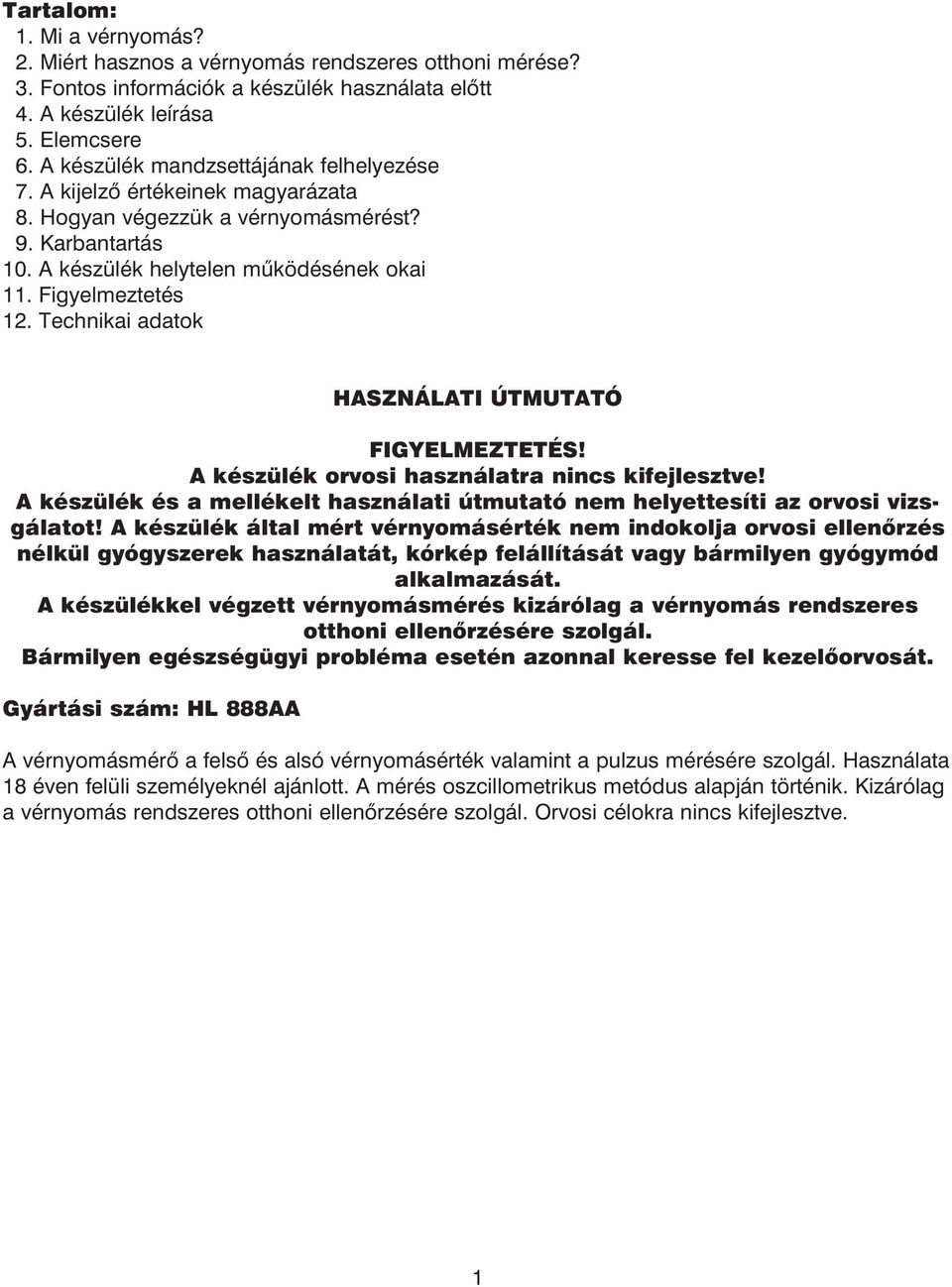 Technikai adatok HASZN LATI TMUTAT FIGYELMEZTET S! A kèsz lèk orvosi haszn latra nincs kifejlesztve! A kèsz lèk Ès a mellèkelt haszn lati tmutatû nem helyettesìti az orvosi vizsg latot!