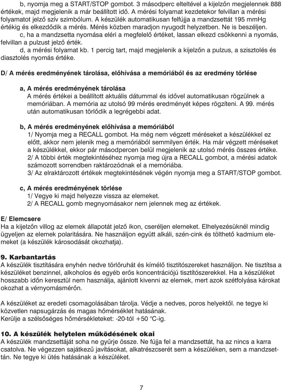 MÈrÈs kˆzben maradjon nyugodt helyzetben. Ne is beszèljen. c, ha a mandzsetta nyom sa elèri a megfelelı ÈrtÈket, lassan elkezd csˆkkenni a nyom s, felvillan a pulzust jelzı ÈrtÈk.
