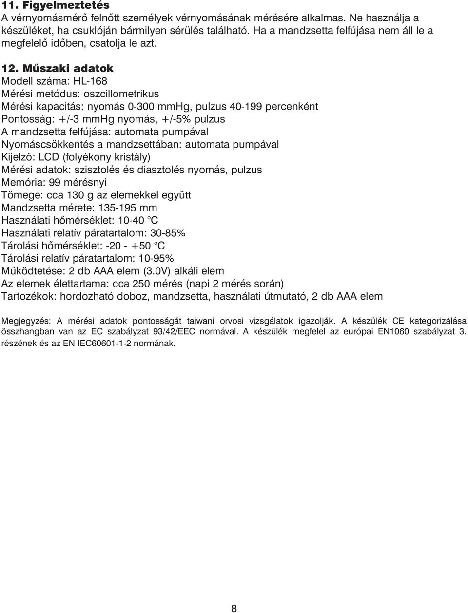 M szaki adatok Modell sz ma: HL-168 MÈrÈsi metûdus: oszcillometrikus MÈrÈsi kapacit s: nyom s 0-300 mmhg, pulzus 40-199 percenkènt Pontoss g: +/-3 mmhg nyom s, +/-5% pulzus A mandzsetta felf j sa: