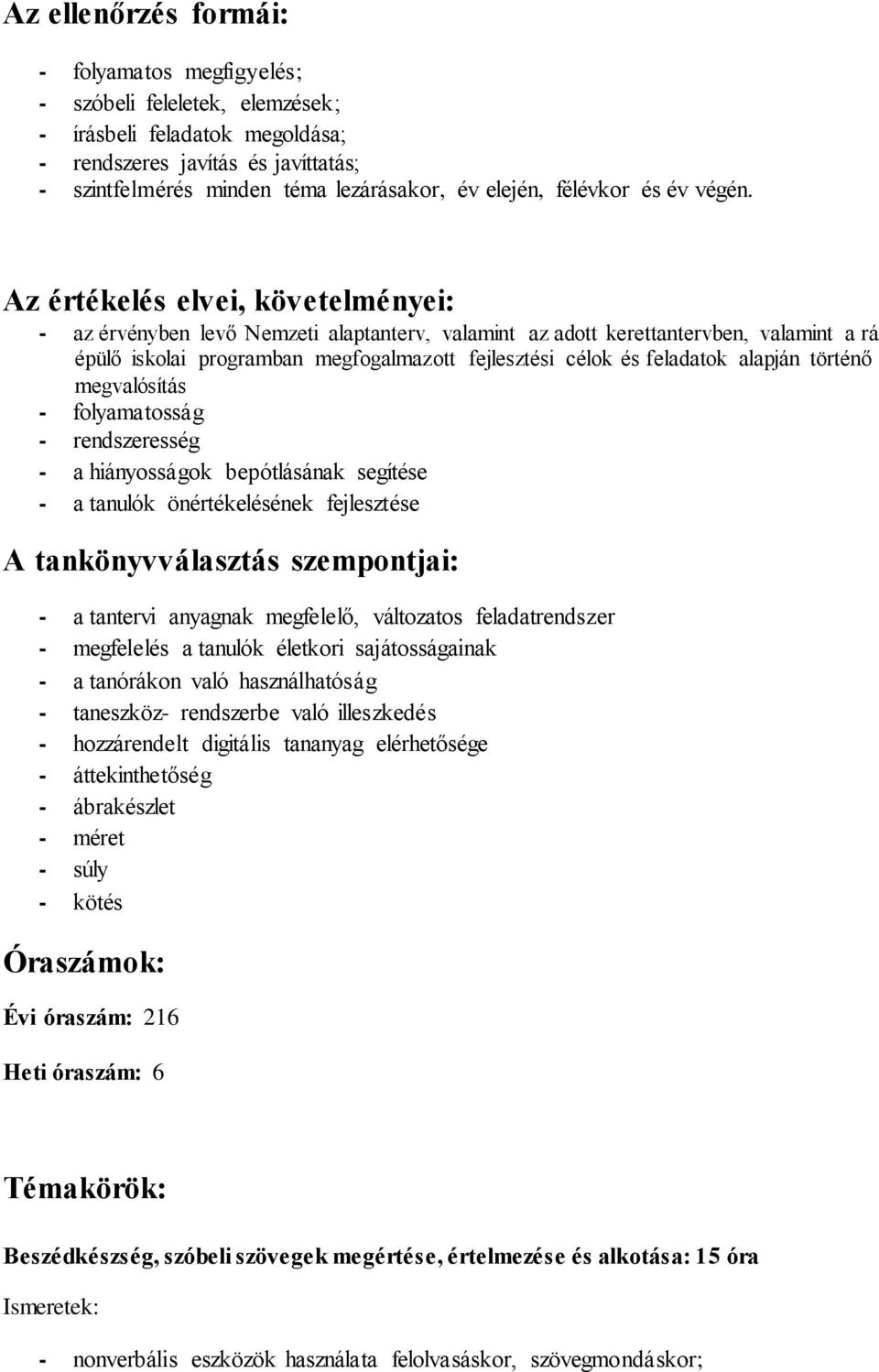 Az értékelés elvei, követelményei: - az érvényben levő Nemzeti alaptanterv, valamint az adott kerettantervben, valamint a rá épülő iskolai programban megfogalmazott fejlesztési célok és feladatok