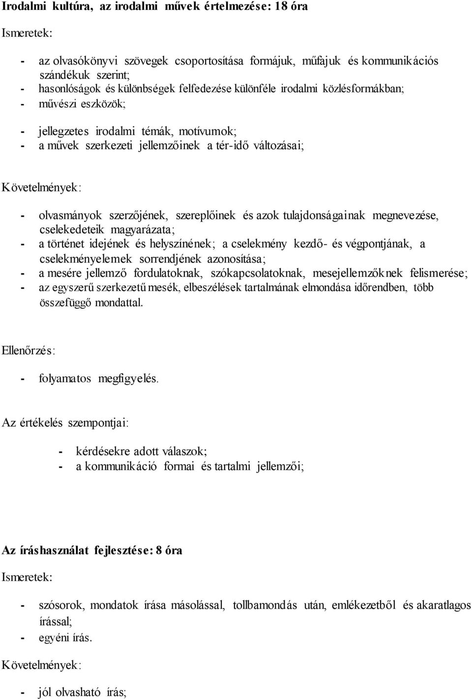 azok tulajdonságainak megnevezése, cselekedeteik magyarázata; - a történet idejének és helyszínének; a cselekmény kezdő- és végpontjának, a cselekményelemek sorrendjének azonosítása; - a mesére