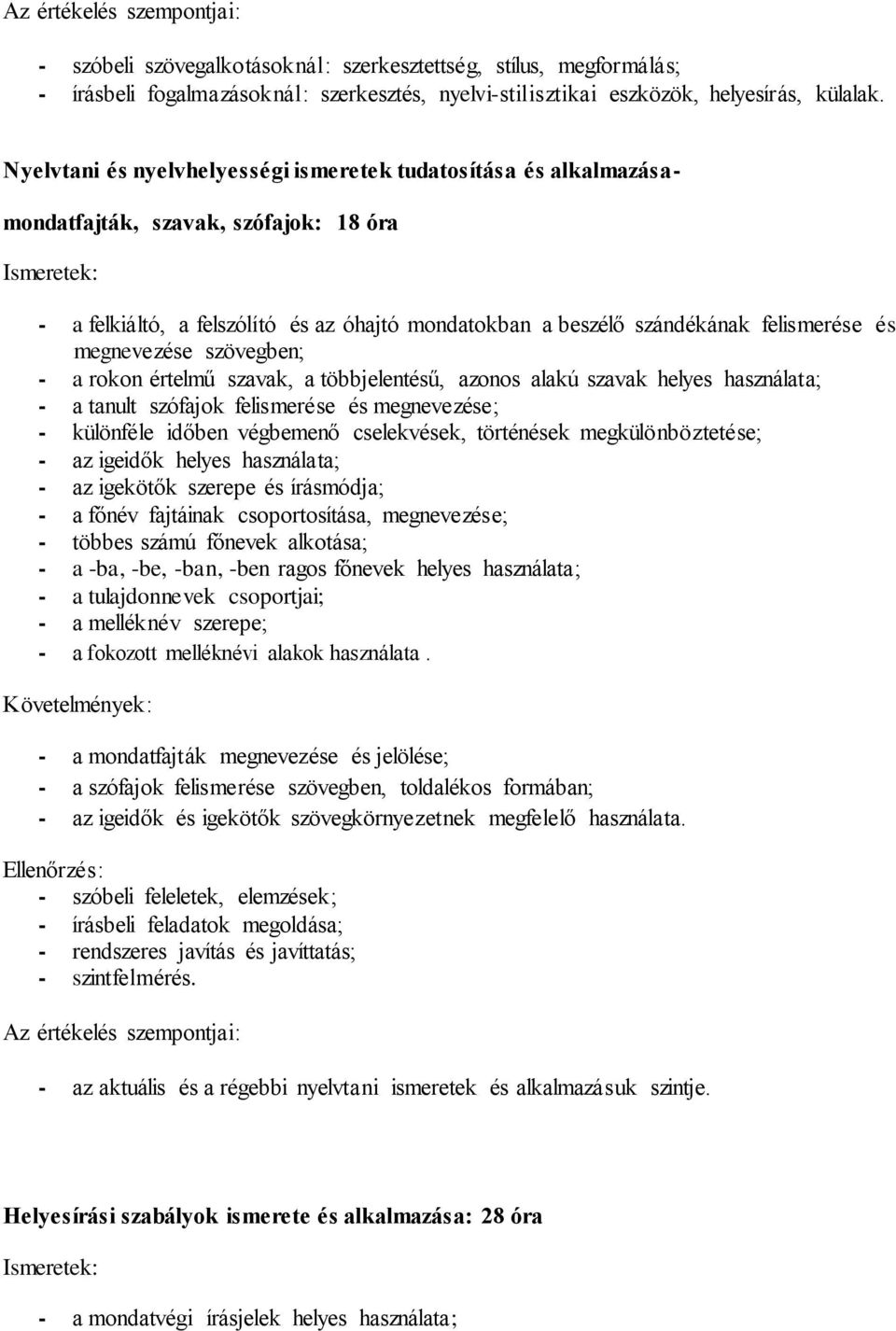 megnevezése szövegben; - a rokon értelmű szavak, a többjelentésű, azonos alakú szavak helyes használata; - a tanult szófajok felismerése és megnevezése; - különféle időben végbemenő cselekvések,