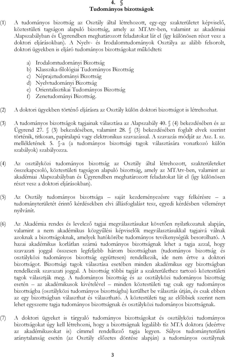 A Nyelv- és Irodalomtudományok Osztálya az alább felsorolt, doktori ügyekben is eljáró tudományos bizottságokat működteti: a) Irodalomtudományi Bizottság b) Klasszika-filológiai Tudományos Bizottság