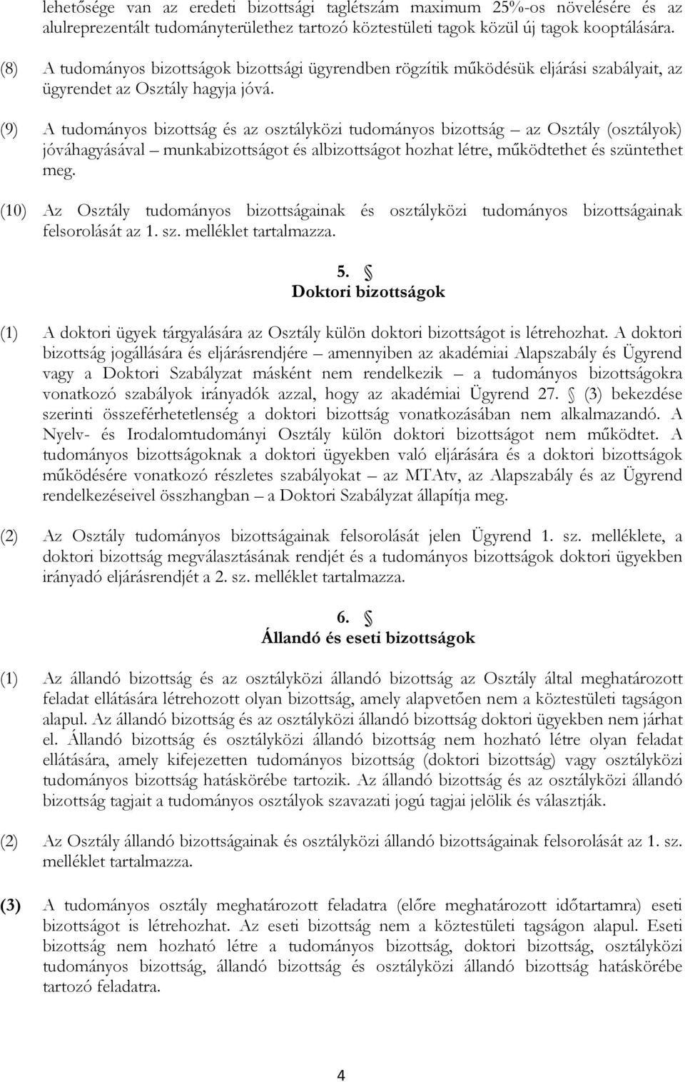 (9) A tudományos bizottság és az osztályközi tudományos bizottság az Osztály (osztályok) jóváhagyásával munkabizottságot és albizottságot hozhat létre, működtethet és szüntethet meg.