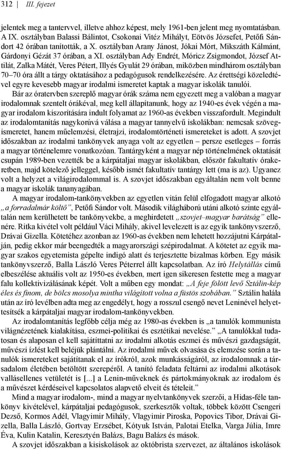 osztályban Ady Endrét, Móricz zsigmondot, József Attilát, zalka Mátét, Veres Pétert, Illyés Gyulát 29 órában, miközben mindhárom osztályban 70 70 óra állt a tárgy oktatásához a pedagógusok