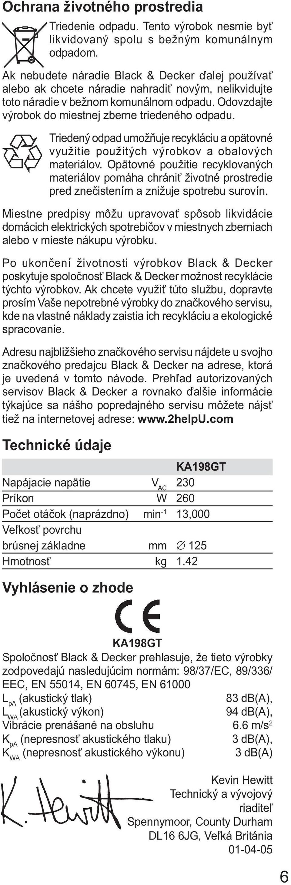 Triedený odpad umožňuje recykláciu a opätovné využitie použitých výrobkov a obalových materiálov.