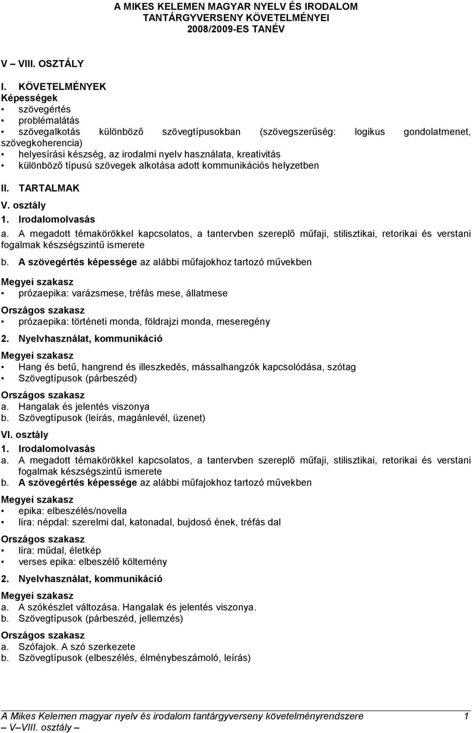 használata, kreativitás különbözı típusú szövegek alkotása adott kommunikációs helyzetben II. TARTALMAK V. osztály olvasás b.