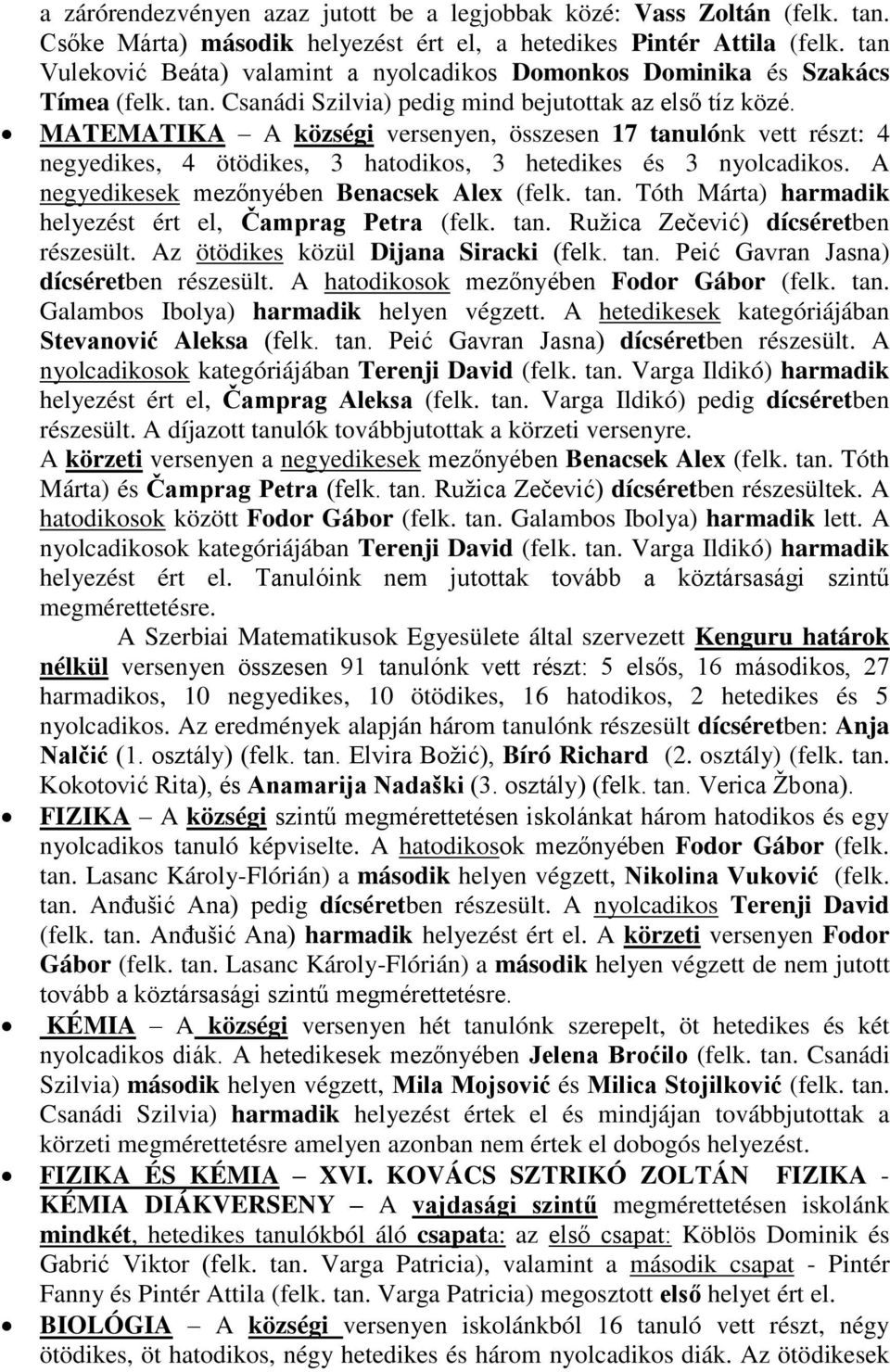 MATEMATIKA A községi versenyen, összesen 17 tanulónk vett részt: 4 negyedikes, 4 ötödikes, 3 hatodikos, 3 hetedikes és 3 nyolcadikos. A negyedikesek mezőnyében Benacsek Alex (felk. tan. Tóth Márta) harmadik helyezést ért el, Ĉamprag Petra (felk.