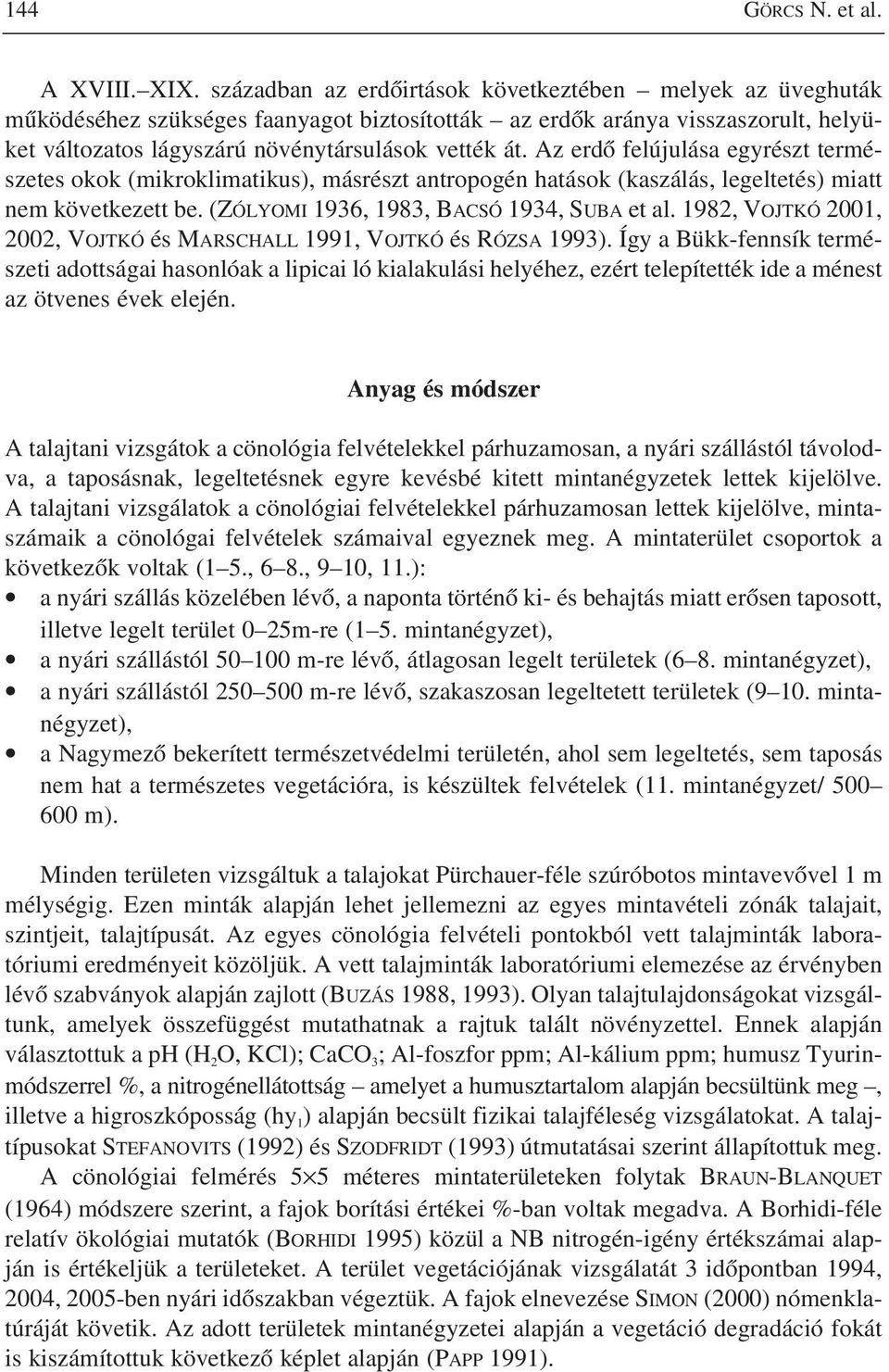 Az erdô felújulása egyrészt természetes okok (mikroklimatikus), másrészt antropogén hatások (kaszálás, legeltetés) miatt nem következett be. (ZÓLYOMI 936, 983, BACSÓ 934, SUBA et al.