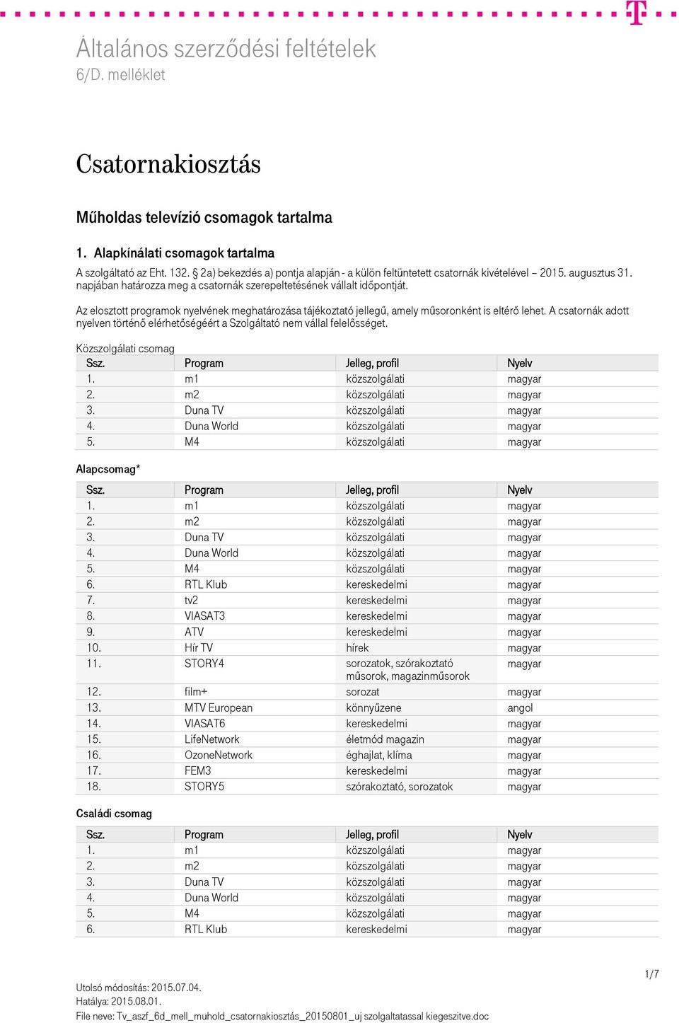 A csatornák adott nyelven történő elérhetőségéért a Szolgáltató nem vállal felelősséget. Közszolgálati csomag 1. m1 közszolgálati 2. m2 közszolgálati 3. Duna TV közszolgálati 4.