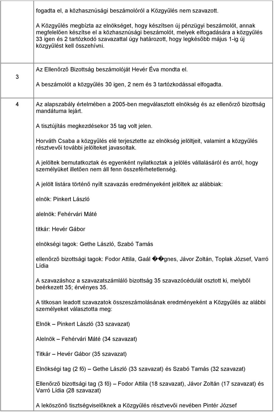 szavazattal úgy határozott, hogy legkésőbb május 1-ig új közgyűlést kell összehívni. 3 Az Ellenőrző Bizottság beszámolóját Hevér Éva mondta el.