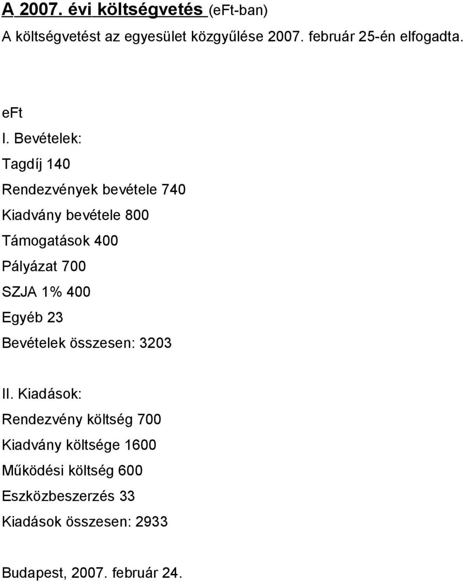 Bevételek: Tagdíj 140 Rendezvények bevétele 740 Kiadvány bevétele 800 Támogatások 400 Pályázat 700