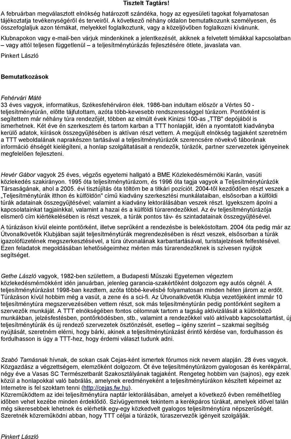 Klubnapokon vagy e-mail-ben várjuk mindenkinek a jelentkezését, akiknek a felvetett témákkal kapcsolatban vagy attól teljesen függetlenül a teljesítménytúrázás fejlesztésére ötlete, javaslata van.