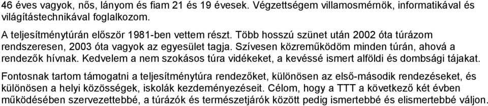 Szívesen közreműködöm minden túrán, ahová a rendezők hívnak. Kedvelem a nem szokásos túra vidékeket, a kevéssé ismert alföldi és dombsági tájakat.