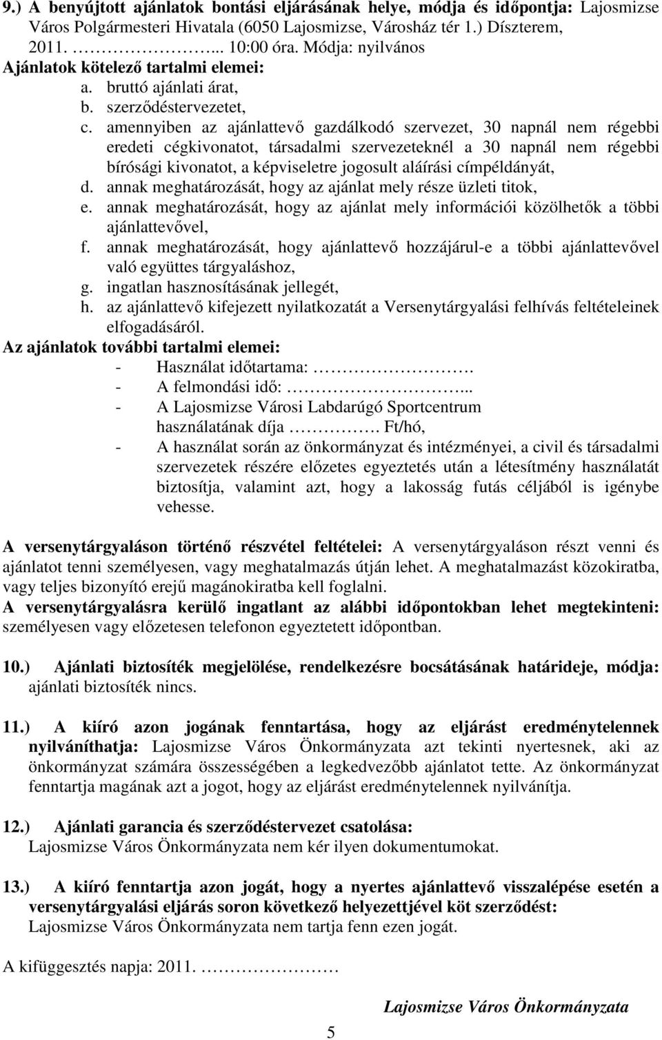 amennyiben az ajánlattevı gazdálkodó szervezet, 30 napnál nem régebbi eredeti cégkivonatot, társadalmi szervezeteknél a 30 napnál nem régebbi bírósági kivonatot, a képviseletre jogosult aláírási