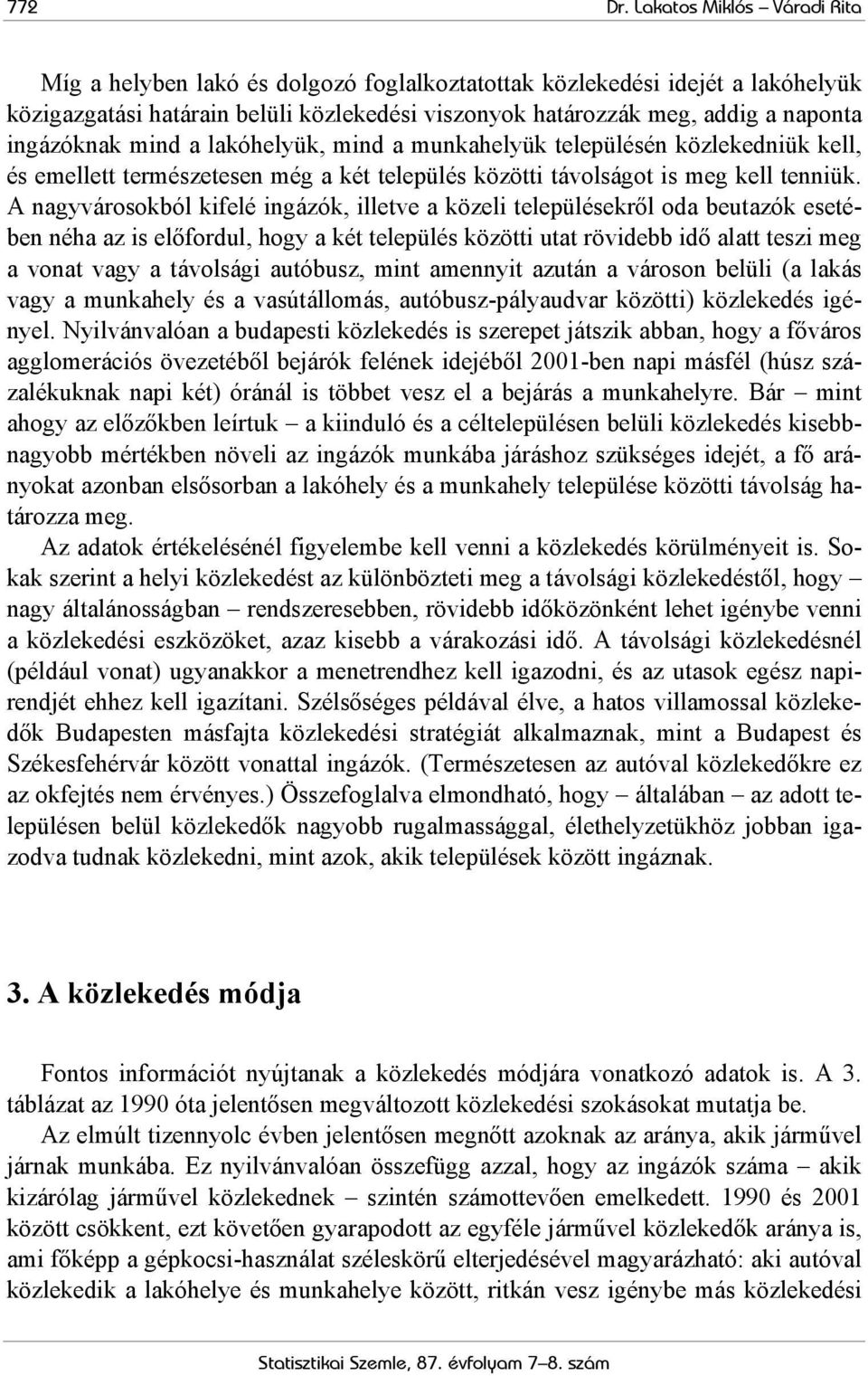 ingázóknak mind a lakóhelyük, mind a munkahelyük településén közlekedniük kell, és emellett természetesen még a két település közötti távolságot is meg kell tenniük.