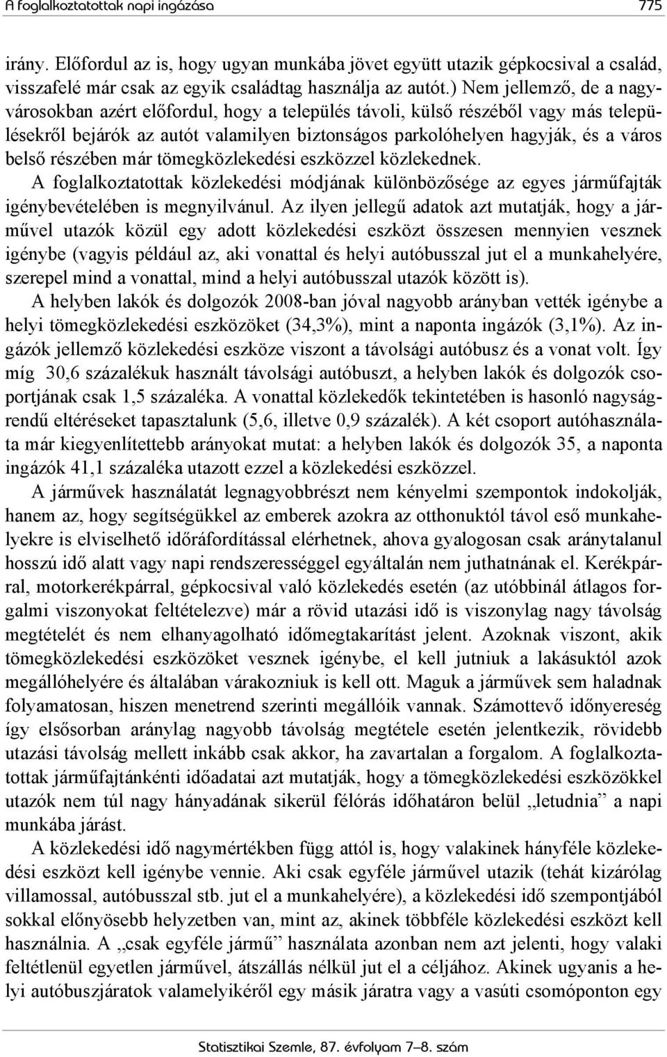 részében már tömegközlekedési eszközzel közlekednek. A foglalkoztatottak közlekedési módjának különbözősége az egyes járműfajták igénybevételében is megnyilvánul.