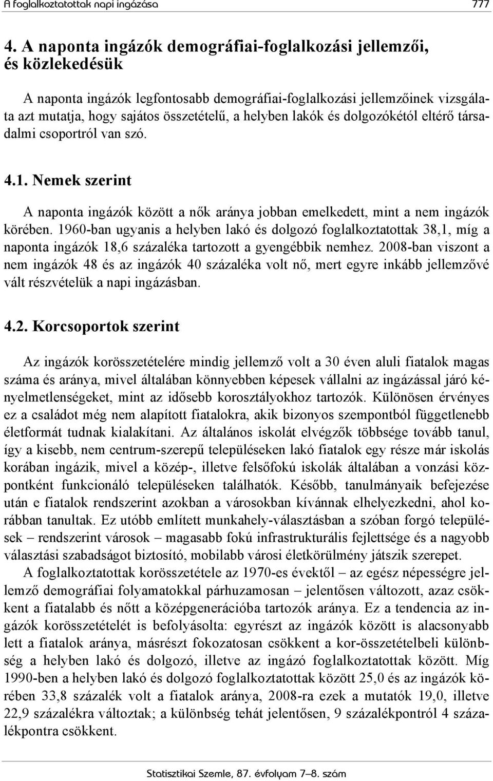 lakók és dolgozókétól eltérő társadalmi csoportról van szó. 4.1. Nemek szerint A naponta ingázók között a nők aránya jobban emelkedett, mint a nem ingázók körében.