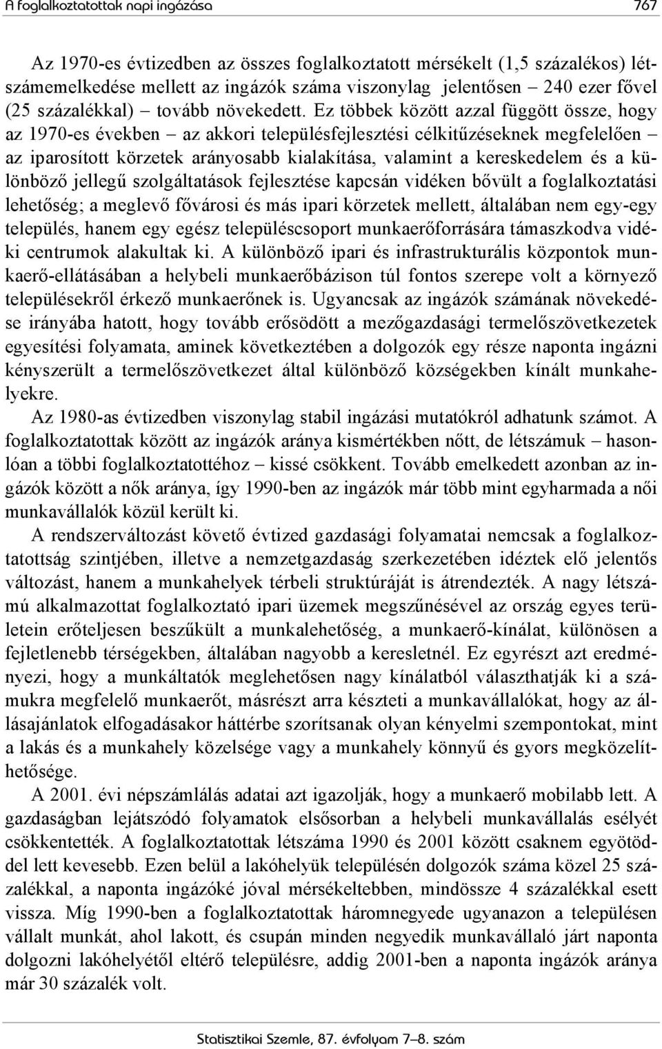 Ez többek között azzal függött össze, hogy az 1970-es években az akkori településfejlesztési célkitűzéseknek megfelelően az iparosított körzetek arányosabb kialakítása, valamint a kereskedelem és a