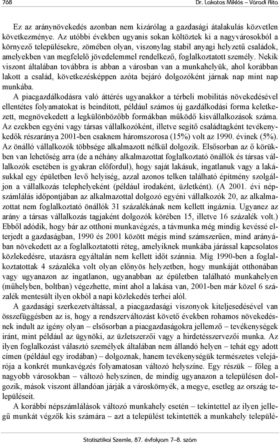 foglalkoztatott személy. Nekik viszont általában továbbra is abban a városban van a munkahelyük, ahol korábban lakott a család, következésképpen azóta bejáró dolgozóként járnak nap mint nap munkába.