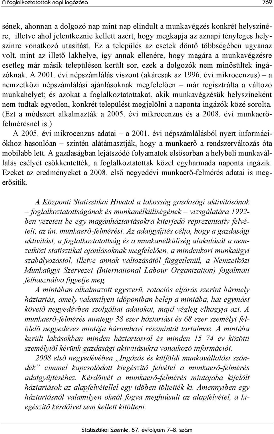 Ez a település az esetek döntő többségében ugyanaz volt, mint az illető lakhelye, így annak ellenére, hogy magára a munkavégzésre esetleg már másik településen került sor, ezek a dolgozók nem