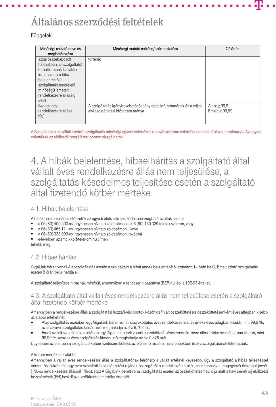 Szolgáltatás rendelkezésre állása [%] történik Minőségi mutató mérése/származtatása A szolgáltatás igénybevehetőség tényleges időtartamának és a teljes elvi szolgáltatási időtartam aránya Célérték