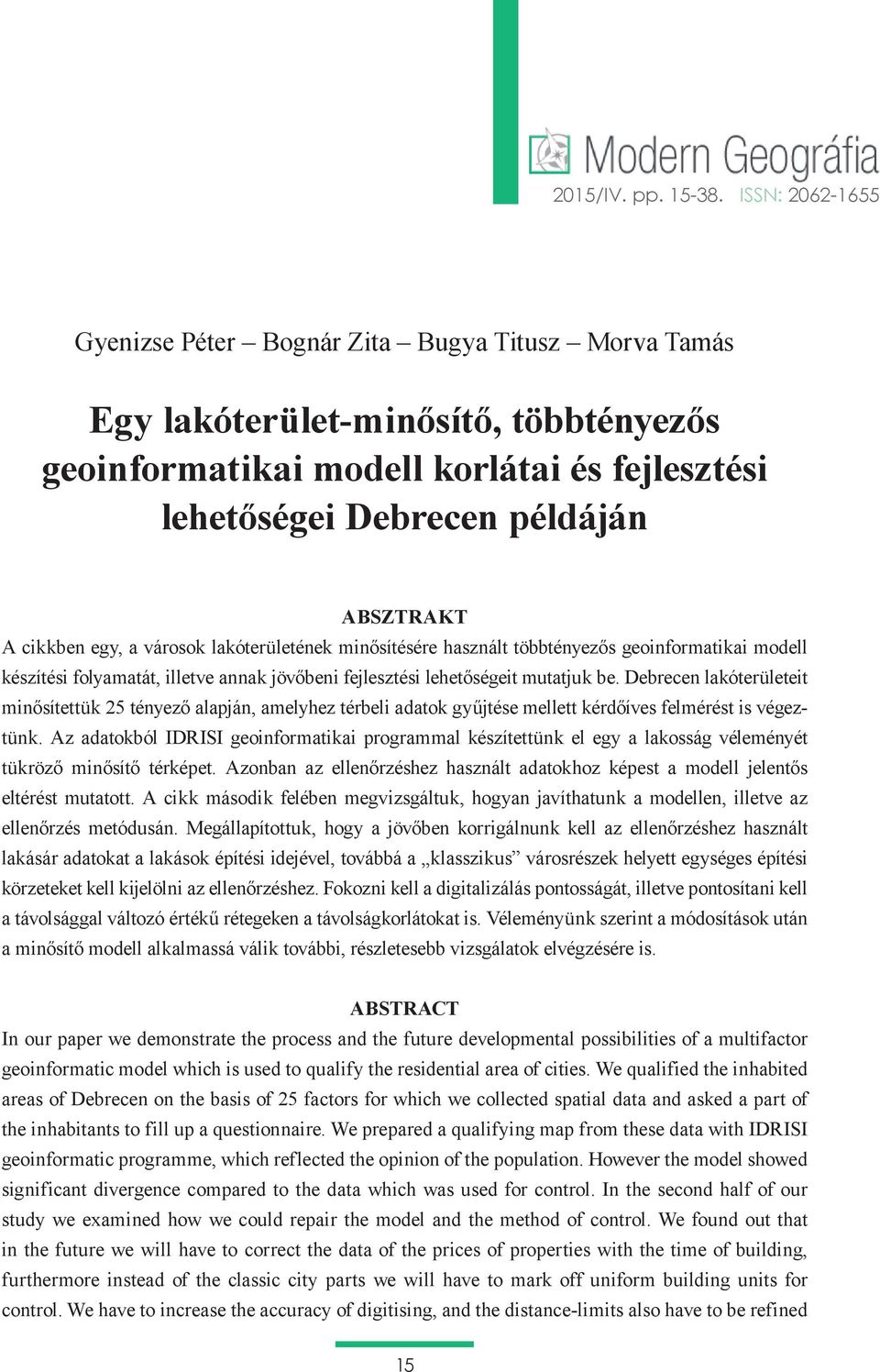cikkben egy, a városok lakóterületének minősítésére használt többtényezős geoinformatikai modell készítési folyamatát, illetve annak jövőbeni fejlesztési lehetőségeit mutatjuk be.