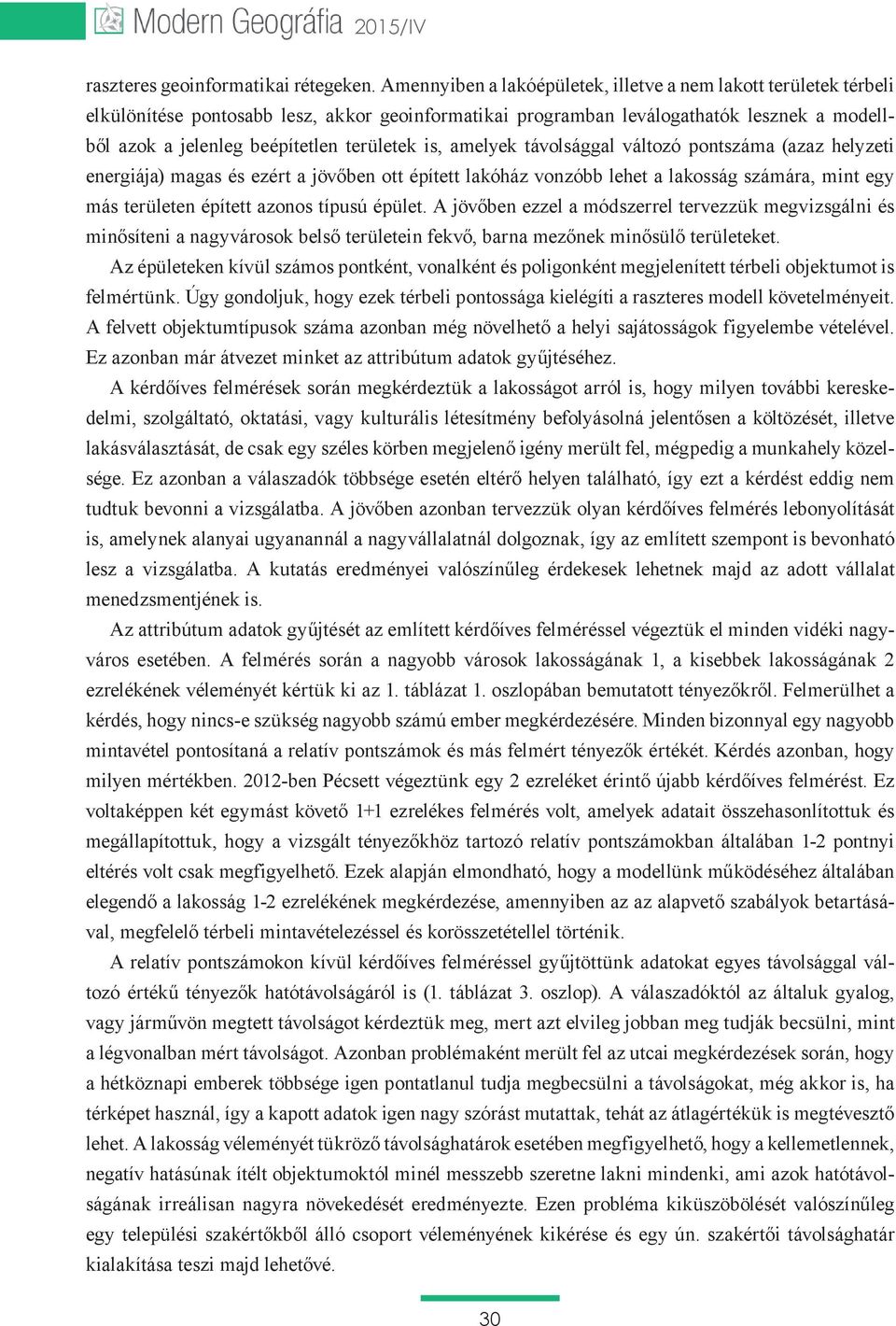 területek is, amelyek távolsággal változó pontszáma (azaz helyzeti energiája) magas és ezért a jövőben ott épített lakóház vonzóbb lehet a lakosság számára, mint egy más területen épített azonos