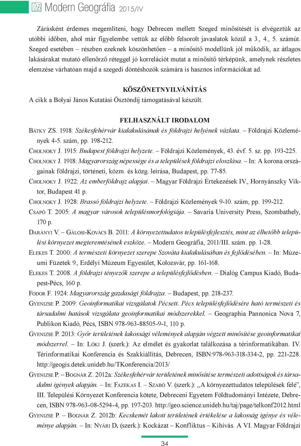 várhatóan majd a szegedi döntéshozók számára is hasznos információkat ad. KÖSZÖNETNYILVÁNÍTÁS A cikk a Bolyai János Kutatási Ösztöndíj támogatásával készült. FELHASZNÁLT IRODALOM Bátky ZS.
