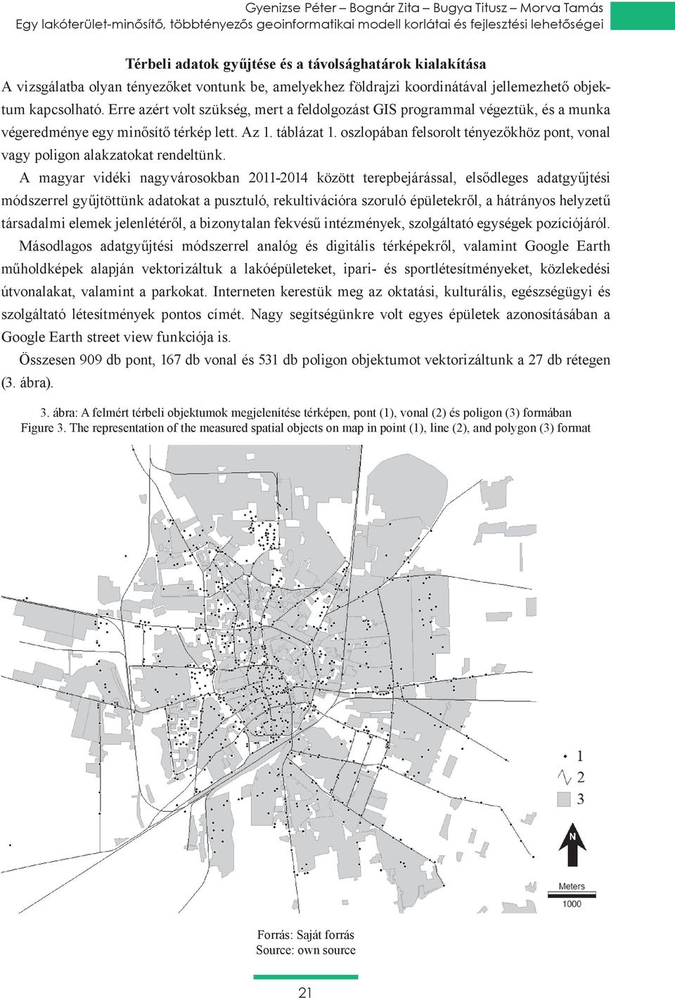 Erre azért volt szükség, mert a feldolgozást GIS programmal végeztük, és a munka végeredménye egy minősítő térkép lett. Az 1. táblázat 1.