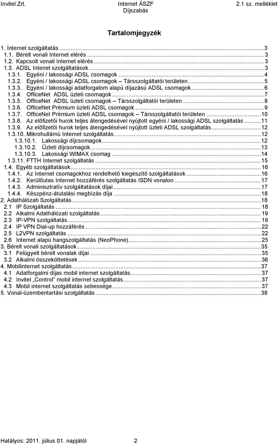 ..8 1.3.6. OfficeNet Prémium üzleti ADSL csomagok...9 1.3.7. OfficeNet Prémium üzleti ADSL csomagok Társszolgáltatói területen...10 1.3.8. Az előfizetői hurok teljes átengedésével nyújtott egyéni / lakossági ADSL szolgáltatás.