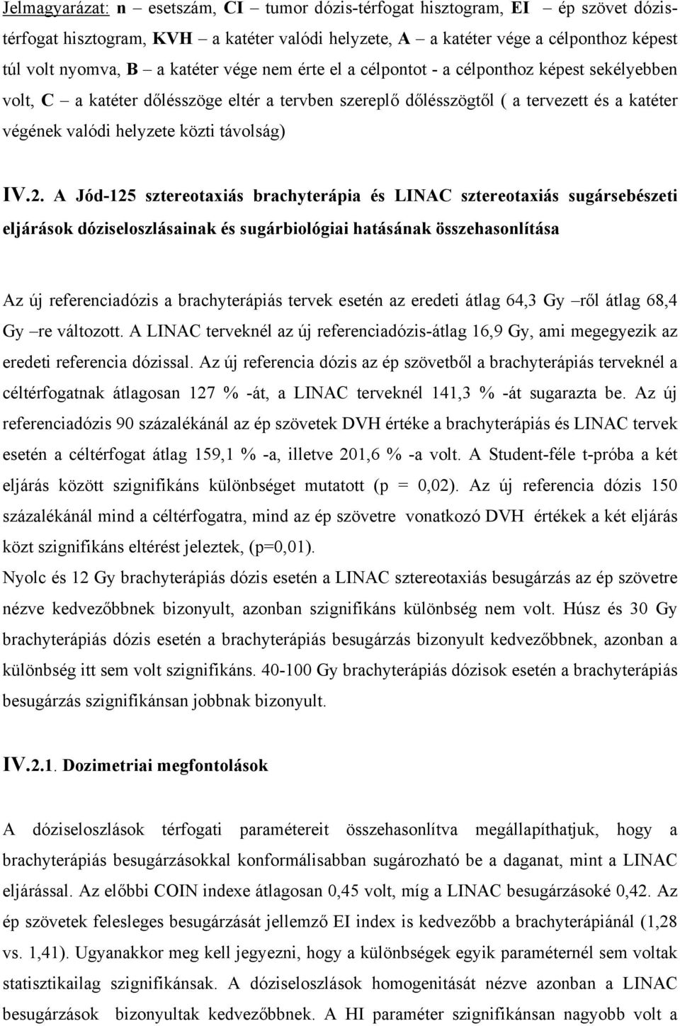 2. A Jód-125 sztereotaxiás brachyterápia és LINAC sztereotaxiás sugársebészeti eljárások dóziseloszlásainak és sugárbiológiai hatásának összehasonlítása Az új referenciadózis a brachyterápiás tervek