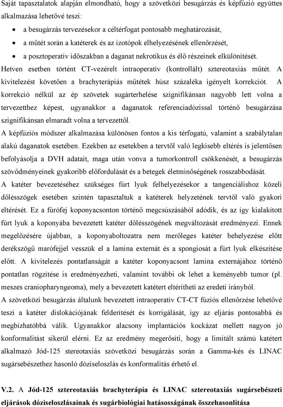 Hetven esetben történt CT-vezérelt intraoperatív (kontrollált) sztereotaxiás műtét. A kivitelezést követően a brachyterápiás műtétek húsz százaléka igényelt korrekciót.