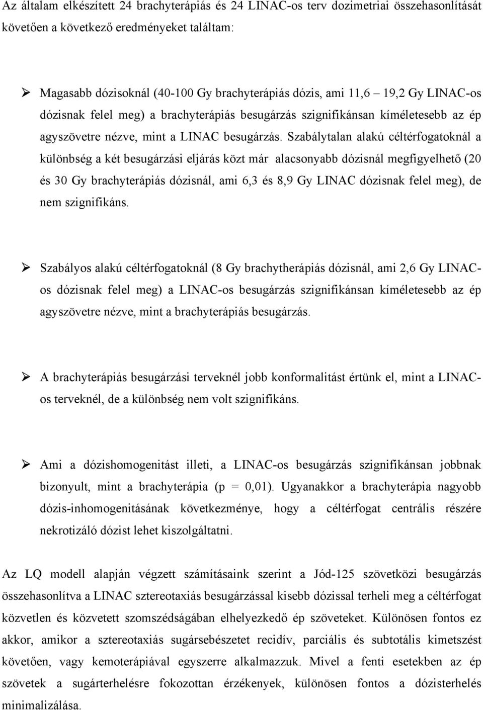 Szabálytalan alakú céltérfogatoknál a különbség a két besugárzási eljárás közt már alacsonyabb dózisnál megfigyelhető (20 és 30 Gy brachyterápiás dózisnál, ami 6,3 és 8,9 Gy LINAC dózisnak felel