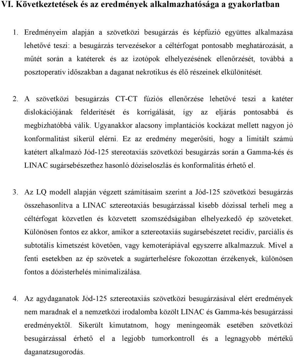 elhelyezésének ellenőrzését, továbbá a posztoperatív időszakban a daganat nekrotikus és élő részeinek elkülönítését. 2.