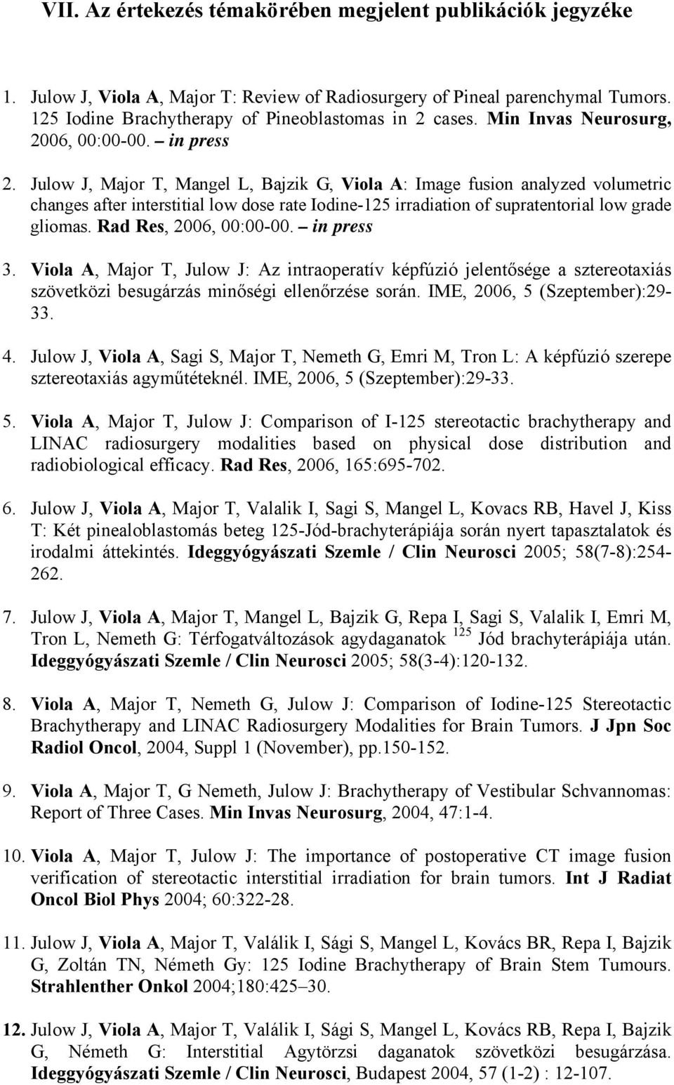 Julow J, Major T, Mangel L, Bajzik G, Viola A: Image fusion analyzed volumetric changes after interstitial low dose rate Iodine-125 irradiation of supratentorial low grade gliomas.