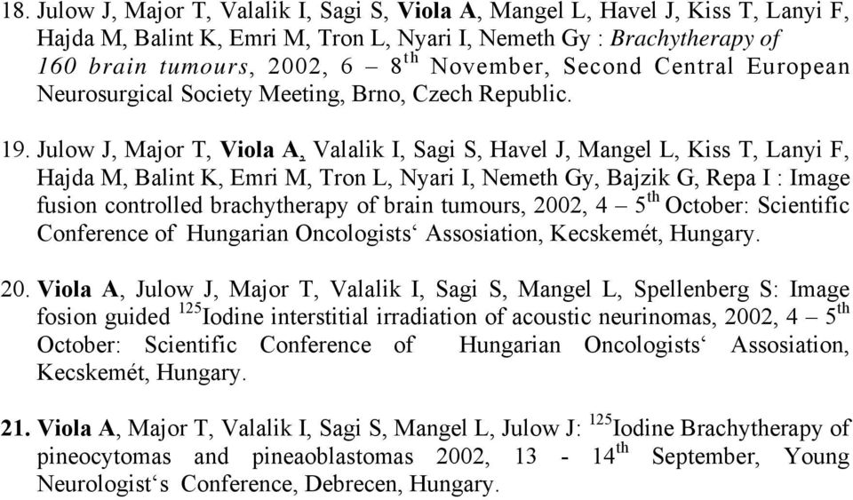 Julow J, Major T, Viola A, Valalik I, Sagi S, Havel J, Mangel L, Kiss T, Lanyi F, Hajda M, Balint K, Emri M, Tron L, Nyari I, Nemeth Gy, Bajzik G, Repa I : Image fusion controlled brachytherapy of